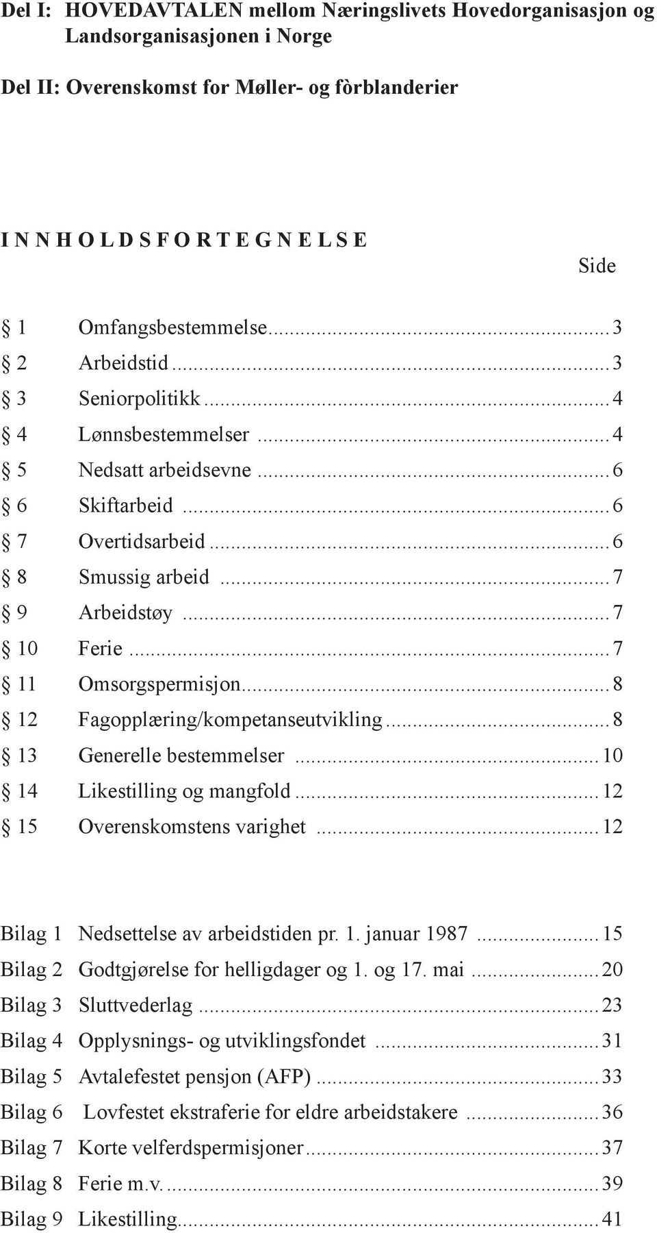 ..7 11 Omsorgspermisjon...8 12 Fagopplæring/kompetanseutvikling...8 13 Generelle bestemmelser...10 14 Likestilling og mangfold...12 15 Overenskomstens varighet.