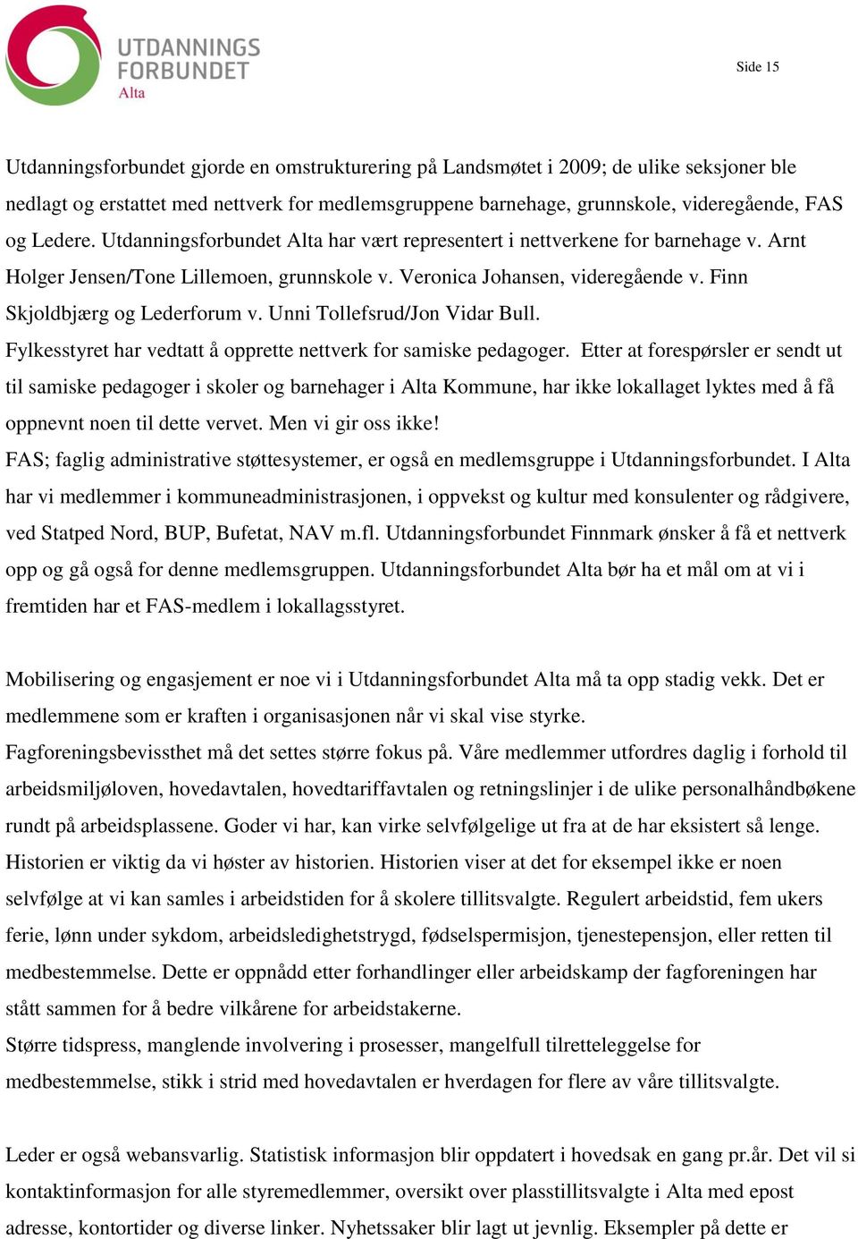 Finn Skjoldbjærg og Lederforum v. Unni Tollefsrud/Jon Vidar Bull. Fylkesstyret har vedtatt å opprette nettverk for samiske pedagoger.