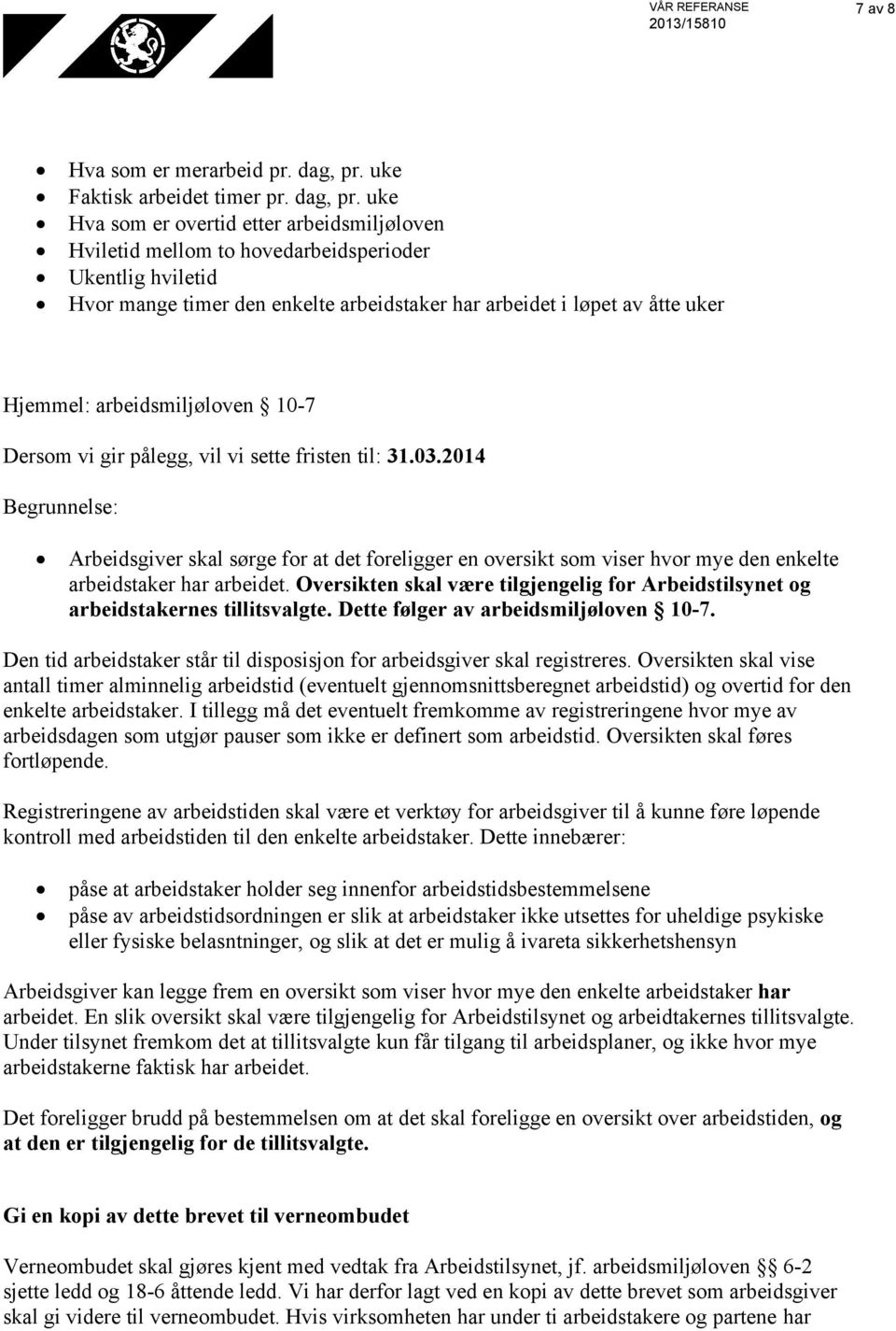 uke Hva som er overtid etter arbeidsmiljøloven Hviletid mellom to hovedarbeidsperioder Ukentlig hviletid Hvor mange timer den enkelte arbeidstaker har arbeidet i løpet av åtte uker Hjemmel: