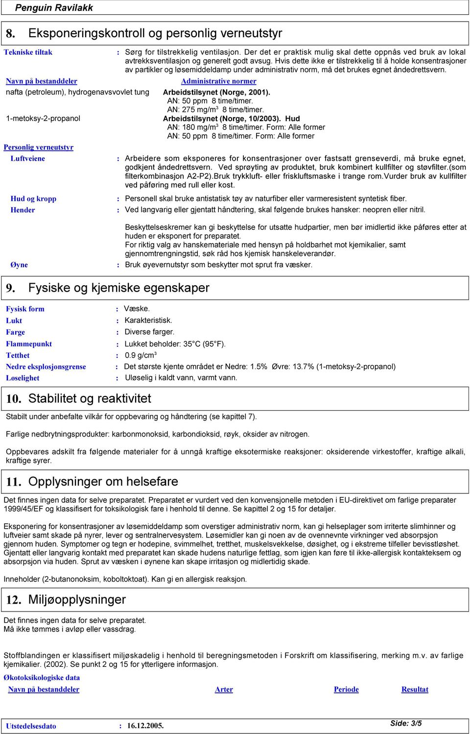 Hvis dette ikke er tilstrekkelig til å holde konsentrasjoner av partikler og løsemiddeldamp under administrativ norm, må det brukes egnet åndedrettsvern.