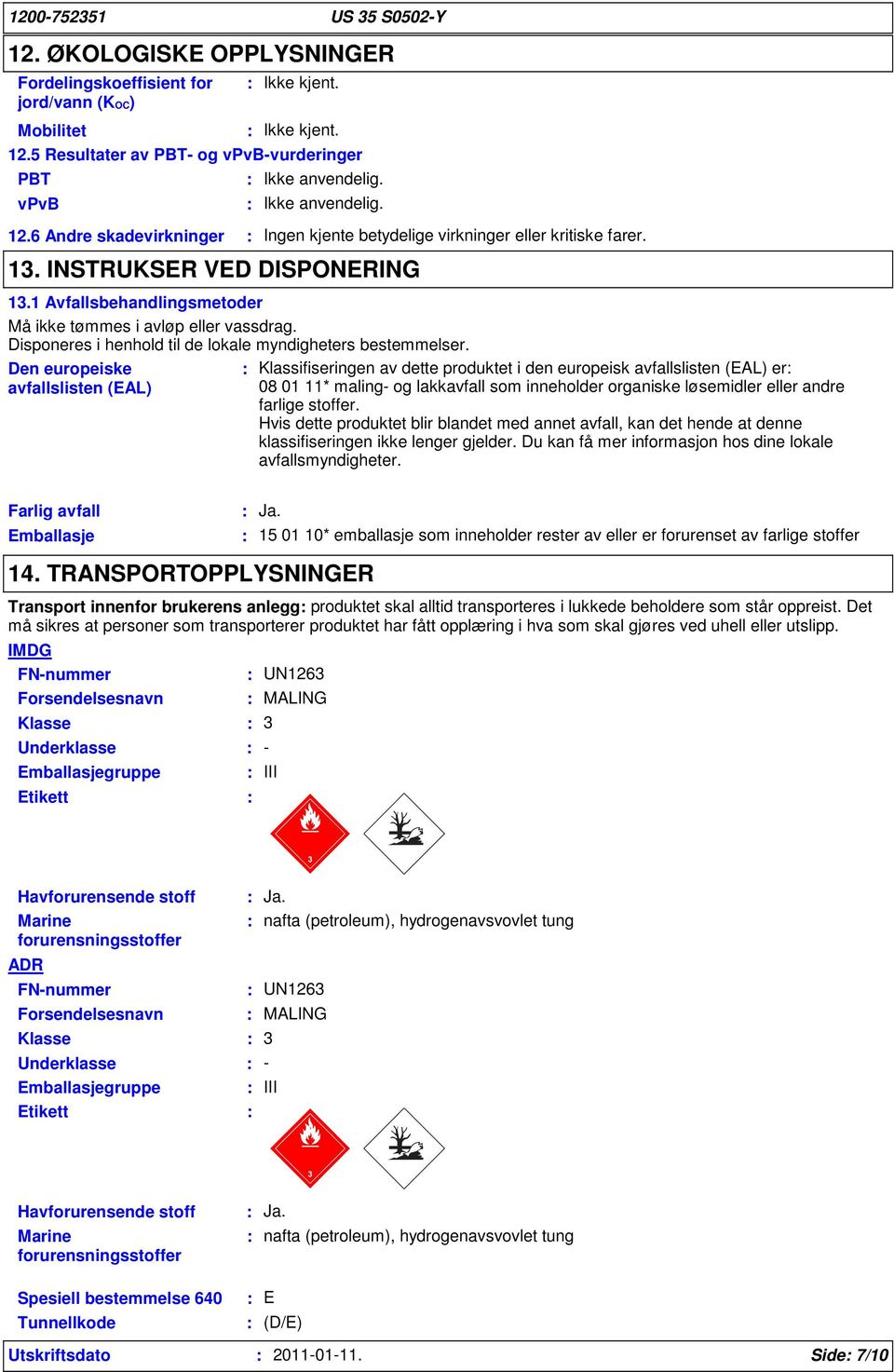 Den europeiske Klassifiseringen av dette produktet i den europeisk avfallslisten (EAL) er avfallslisten (EAL) 08 01 11* maling- og lakkavfall som inneholder organiske løsemidler eller andre farlige