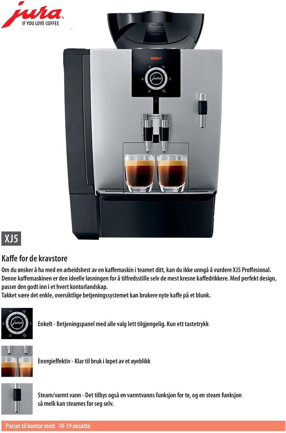 Takket være det enkle, oversiktlige betjeningssystemet kan brukere nyte kaffe på et blunk. Enkelt - Betjeningspanel med alle valg lett tilgjengelig.