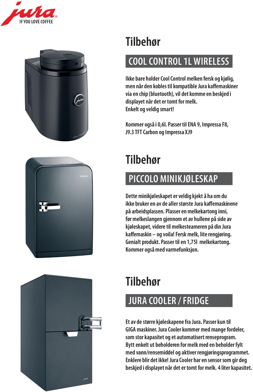 3 TFT Carbon og Impressa XJ9 Tilbehør PICCOLO MINIKJØLESKAP Dette minikjøleskapet er veldig kjekt å ha om du ikke bruker en av de aller største Jura kaffemaskinene på arbeidsplassen.