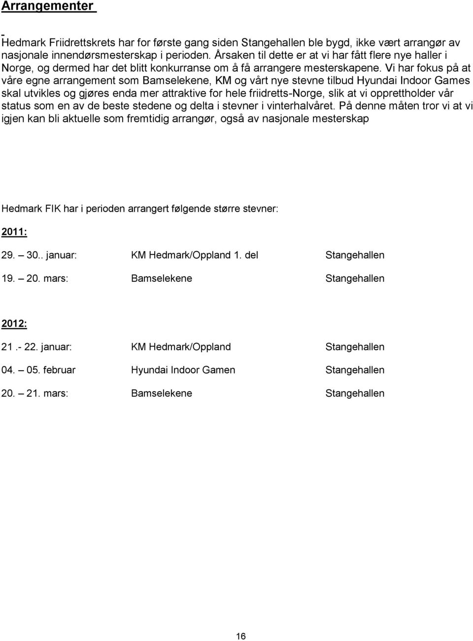 Vi har fokus på at våre egne arrangement som Bamselekene, KM og vårt nye stevne tilbud Hyundai Indoor Games skal utvikles og gjøres enda mer attraktive for hele friidretts-norge, slik at vi