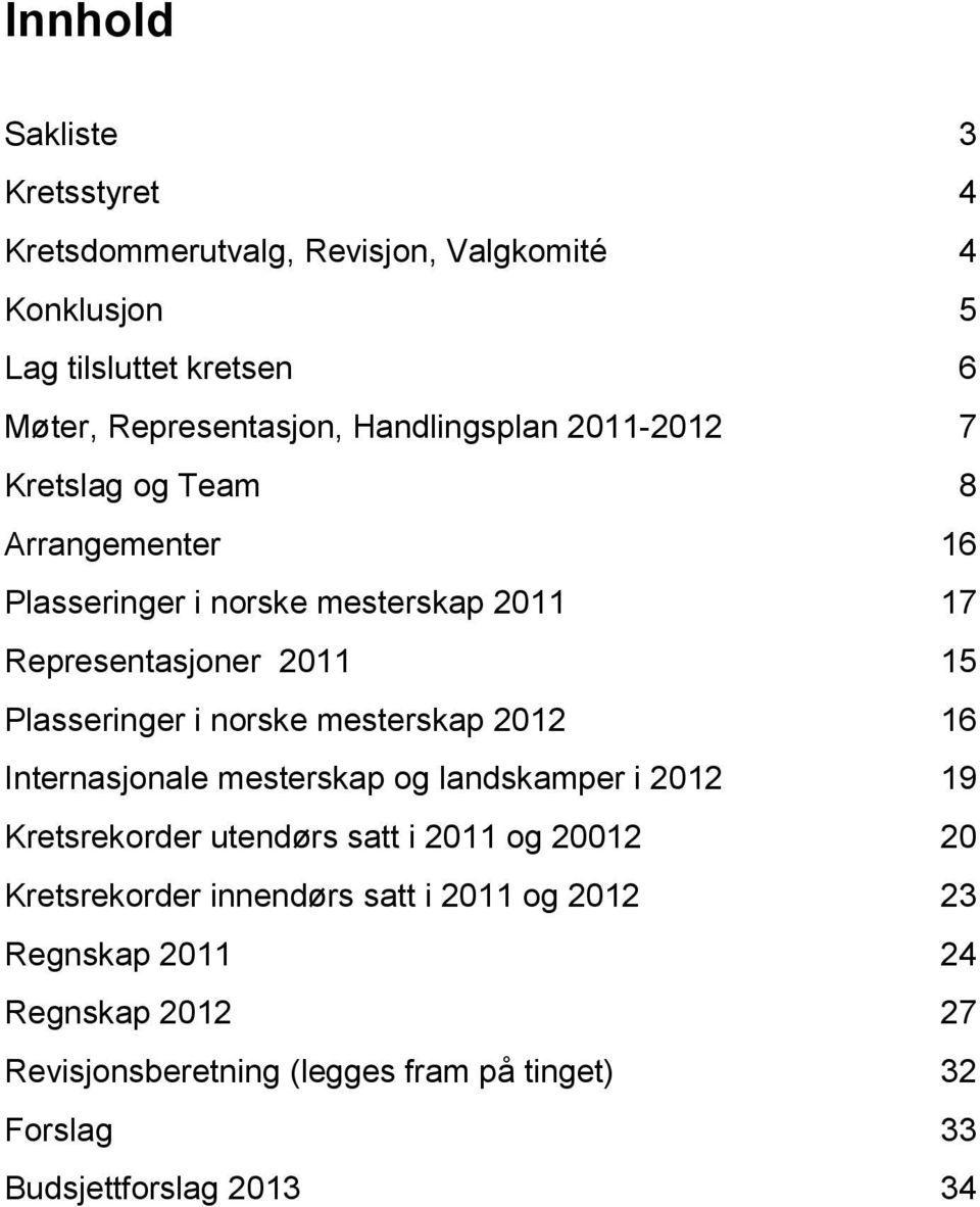 i norske mesterskap 2012 16 Internasjonale mesterskap og landskamper i 2012 19 Kretsrekorder utendørs satt i 2011 og 20012 20 Kretsrekorder