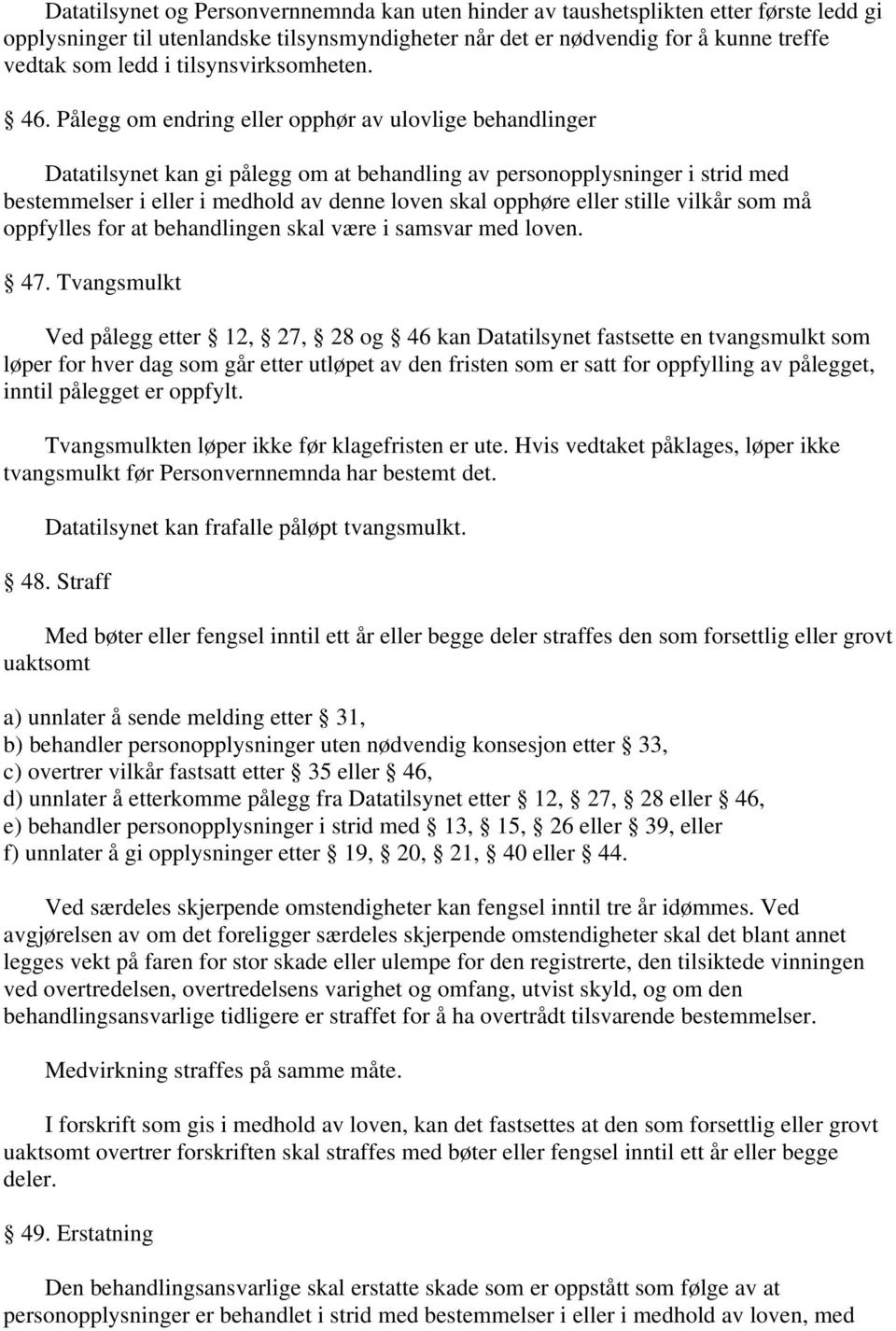 Pålegg om endring eller opphør av ulovlige behandlinger Datatilsynet kan gi pålegg om at behandling av personopplysninger i strid med bestemmelser i eller i medhold av denne loven skal opphøre eller