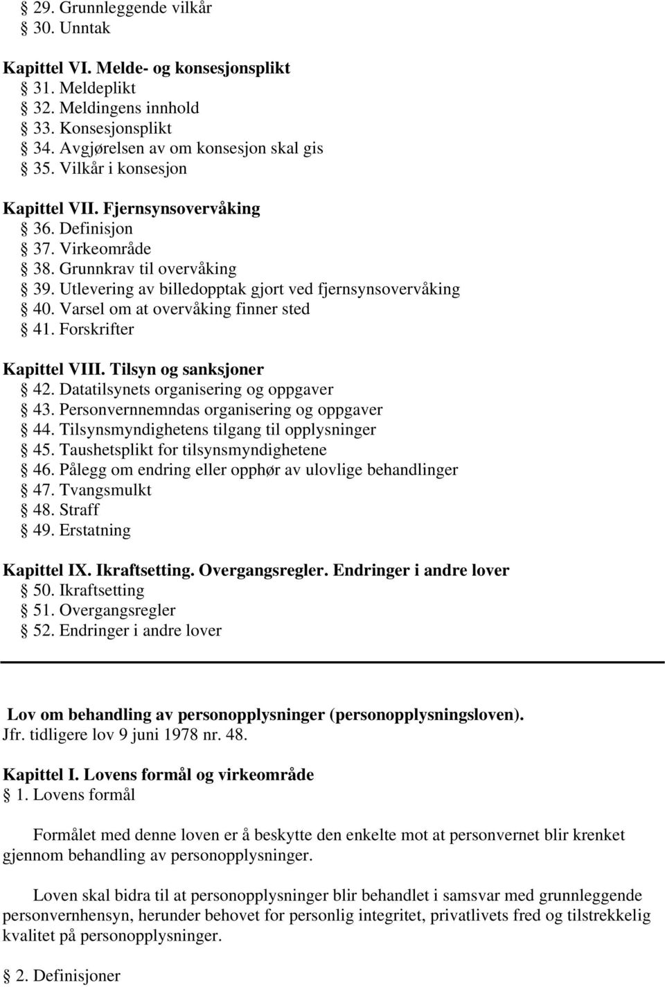 Varsel om at overvåking finner sted 41. Forskrifter Kapittel VIII. Tilsyn og sanksjoner 42. Datatilsynets organisering og oppgaver 43. Personvernnemndas organisering og oppgaver 44.