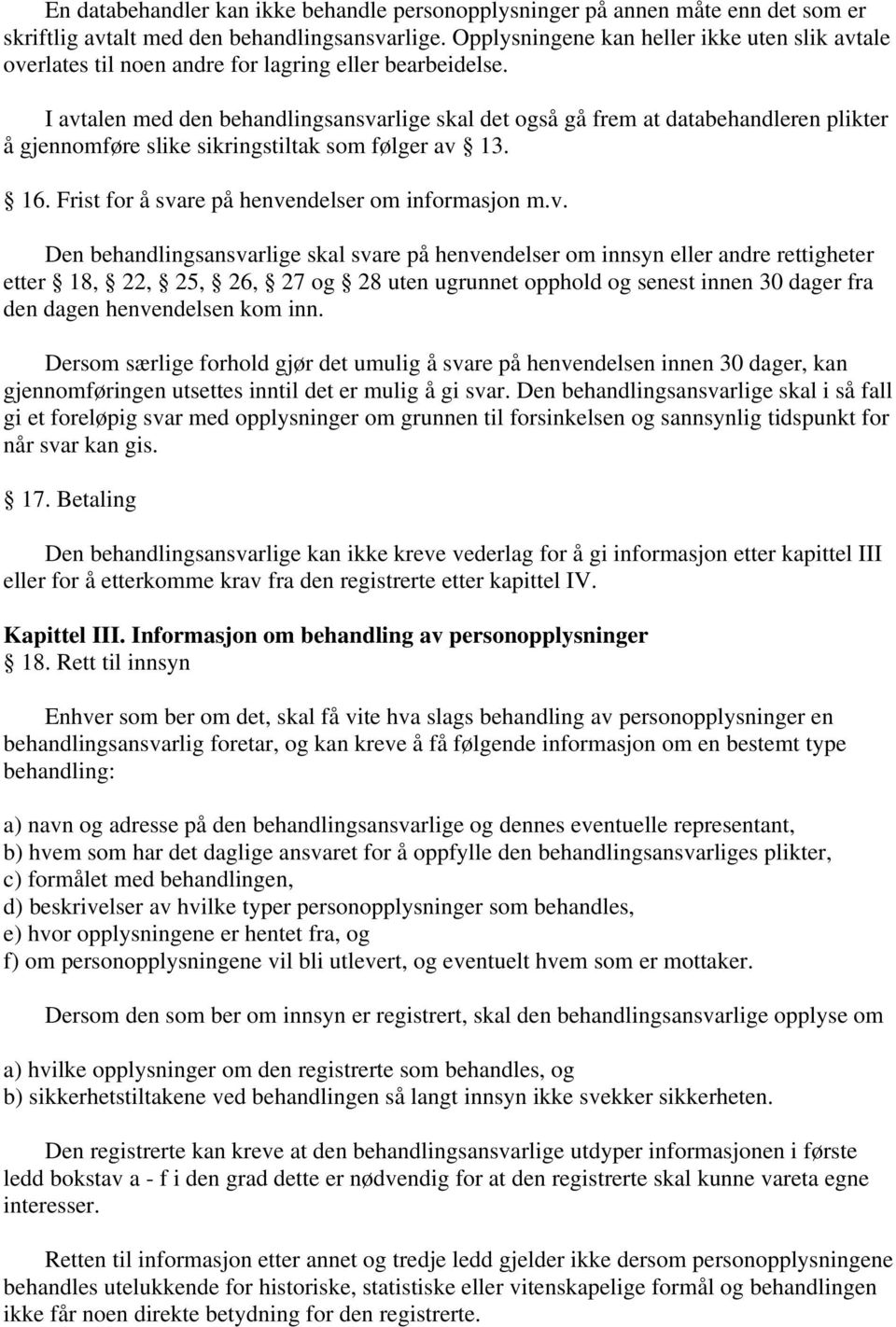 I avtalen med den behandlingsansvarlige skal det også gå frem at databehandleren plikter å gjennomføre slike sikringstiltak som følger av 13. 16. Frist for å svare på henvendelser om informasjon m.v.