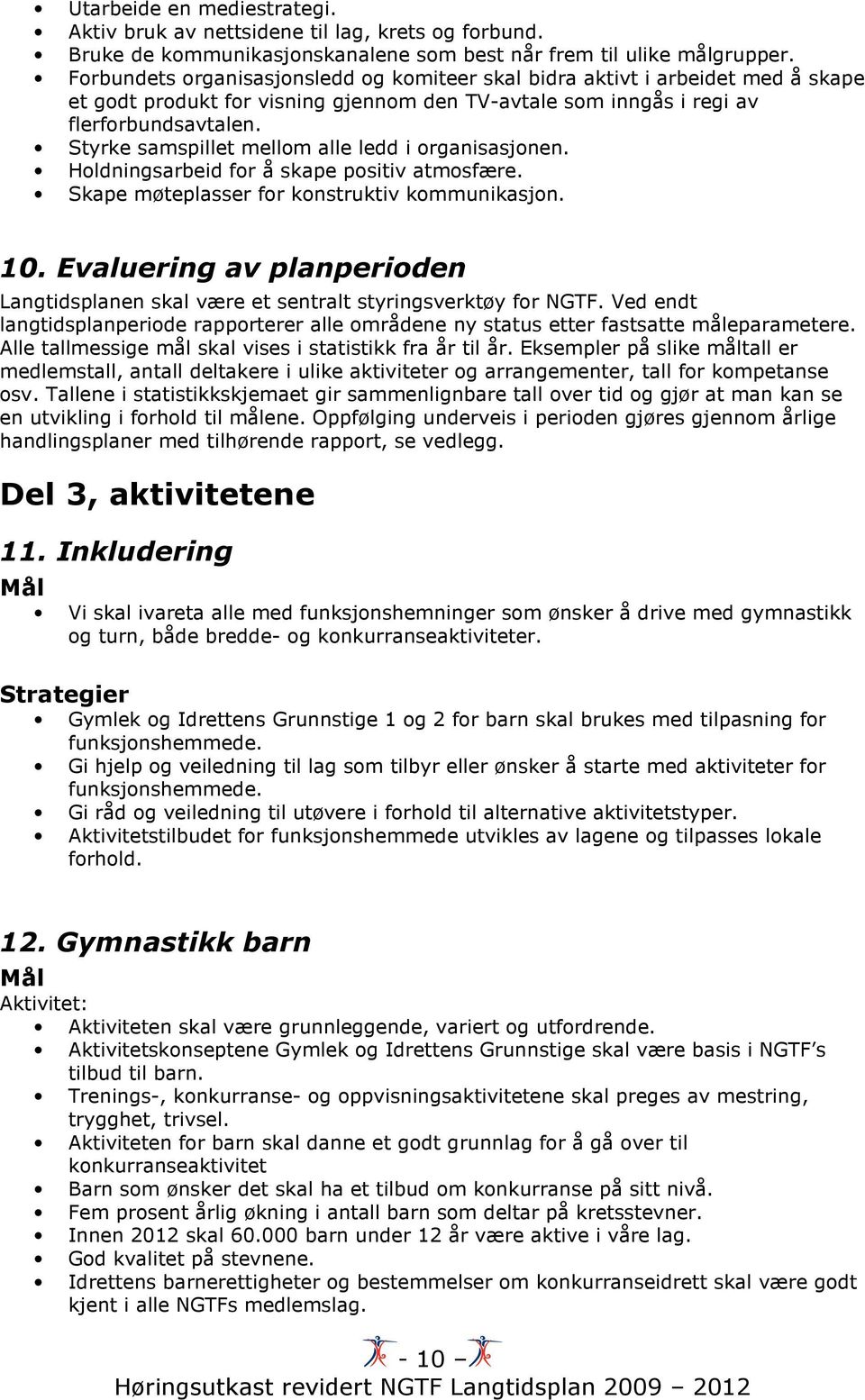 Styrke samspillet mellom alle ledd i organisasjonen. Holdningsarbeid for å skape positiv atmosfære. Skape møteplasser for konstruktiv kommunikasjon. 10.