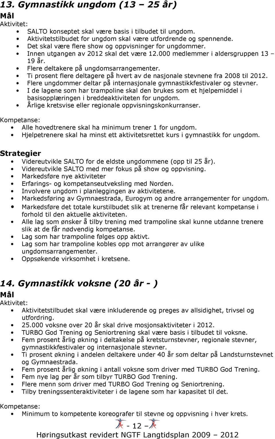 Ti prosent flere deltagere på hvert av de nasjonale stevnene fra 2008 til 2012. Flere ungdommer deltar på internasjonale gymnastikkfestivaler og stevner.