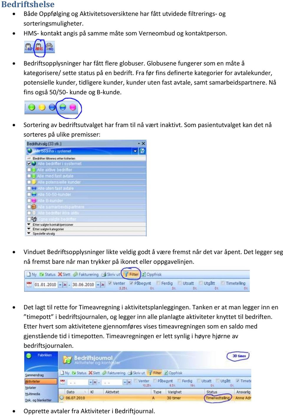 Fra før fins definerte kategorier for avtalekunder, potensielle kunder, tidligere kunder, kunder uten fast avtale, samt samarbeidspartnere. Nå fins også 50/50- kunde og B-kunde.