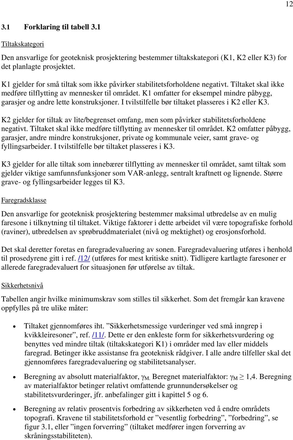 K1 omfatter for eksempel mindre påbygg, garasjer og andre lette konstruksjoner. I tvilstilfelle bør tiltaket plasseres i K2 eller K3.