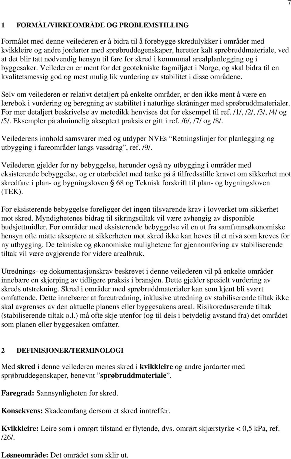 Veilederen er ment for det geotekniske fagmiljøet i Norge, og skal bidra til en kvalitetsmessig god og mest mulig lik vurdering av stabilitet i disse områdene.