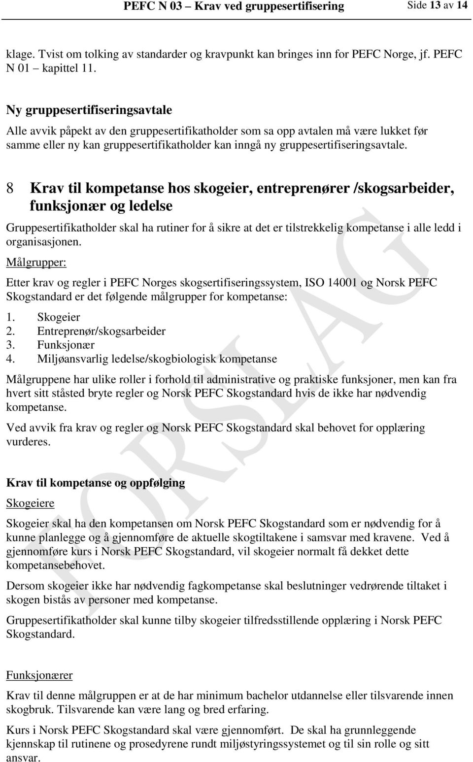 8 Krav til kompetanse hos skogeier, entreprenører /skogsarbeider, funksjonær og ledelse Gruppesertifikatholder skal ha rutiner for å sikre at det er tilstrekkelig kompetanse i alle ledd i