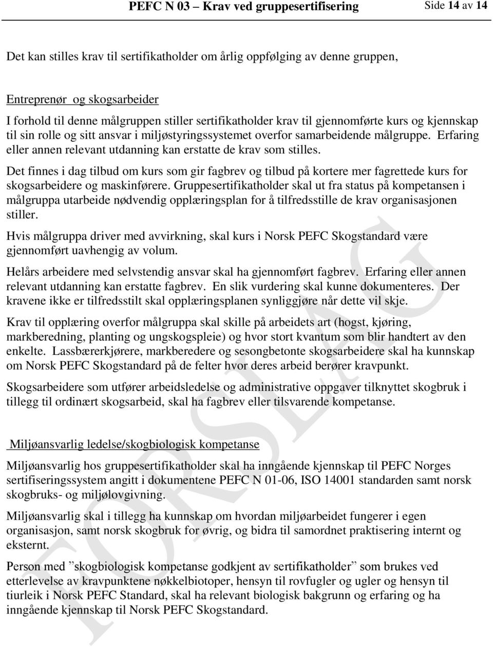 Erfaring eller annen relevant utdanning kan erstatte de krav som stilles. Det finnes i dag tilbud om kurs som gir fagbrev og tilbud på kortere mer fagrettede kurs for skogsarbeidere og maskinførere.