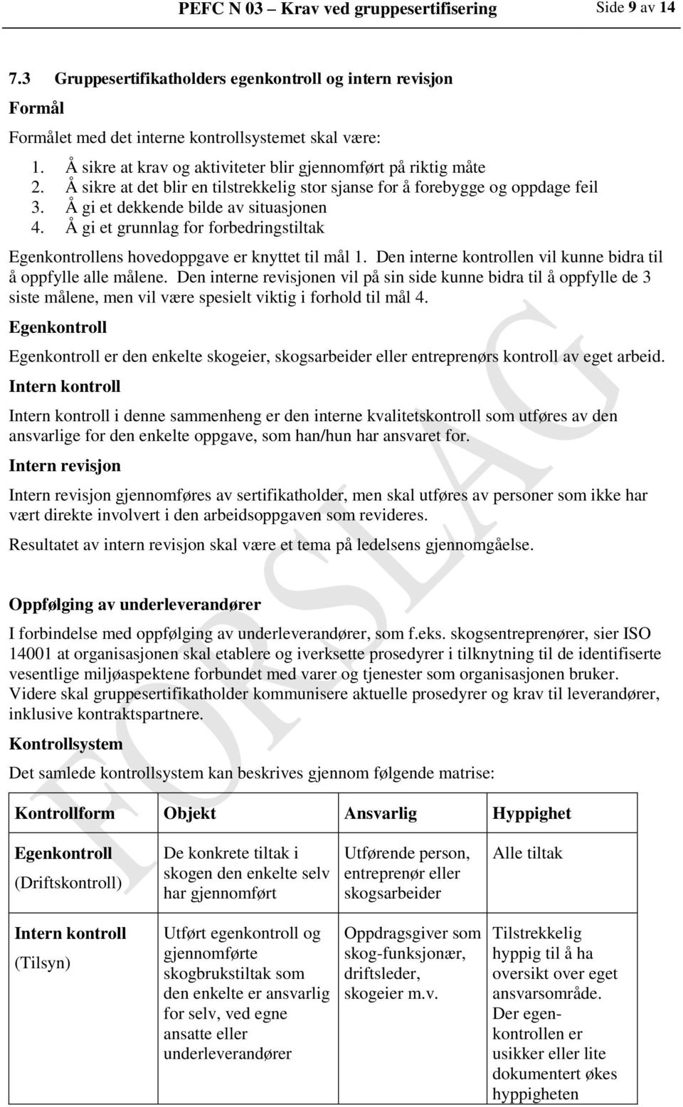 Å gi et grunnlag for forbedringstiltak Egenkontrollens hovedoppgave er knyttet til mål 1. Den interne kontrollen vil kunne bidra til å oppfylle alle målene.