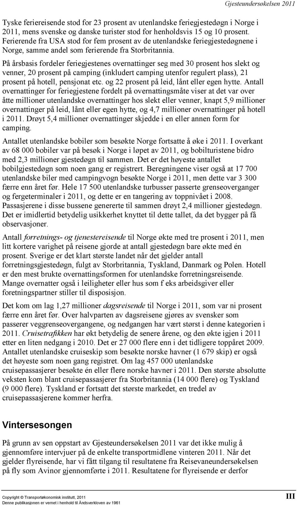 Gjesteundersøkelsen 2011 På årsbasis fordeler feriegjestenes overnattinger seg med 30 prosent hos slekt og venner, 20 prosent på camping (inkludert camping utenfor regulert plass), 21 prosent på