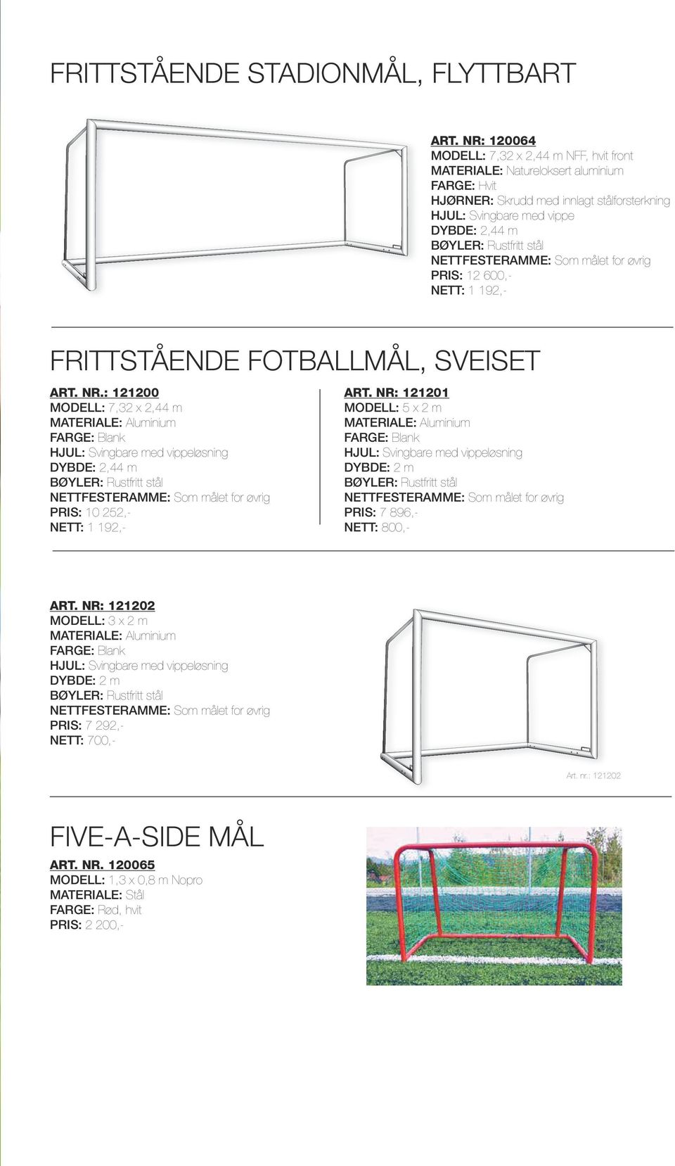 stål NETTFESTERAMME: Som målet for øvrig PRIS: 12 600,NETT: 1 192,- frittstående fotballmål, sveiset ART. NR.
