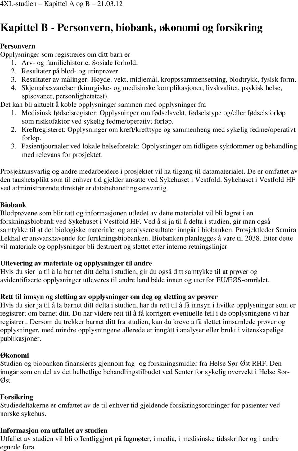 Skjemabesvarelser (kirurgiske- og medisinske komplikasjoner, livskvalitet, psykisk helse, spisevaner, personlighetstest). Det kan bli aktuelt å koble opplysninger sammen med opplysninger fra 1.