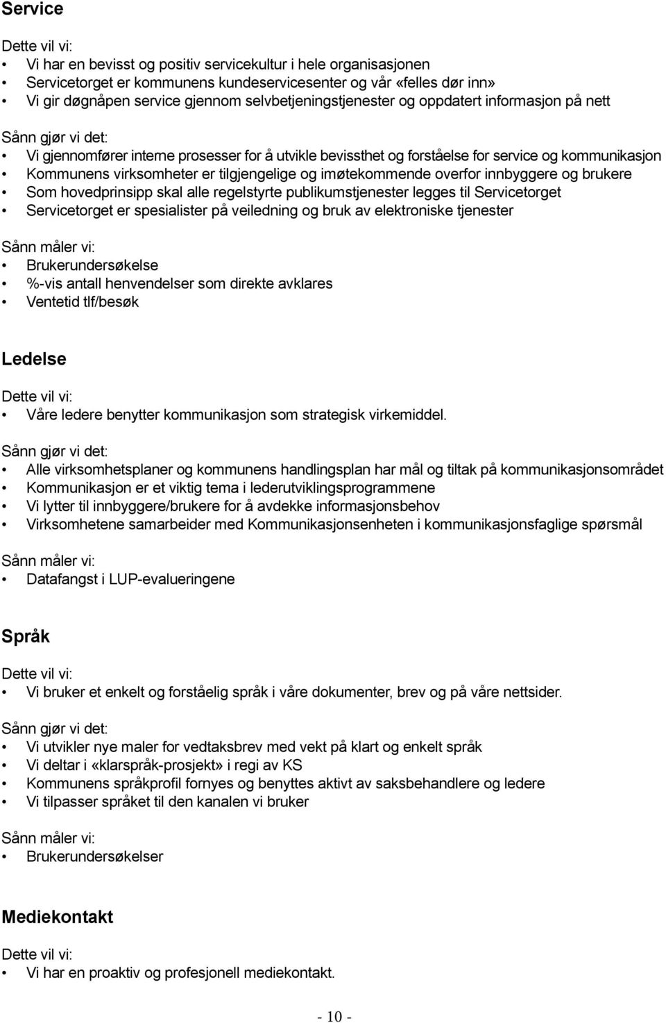 innbyggere og brukere Som hovedprinsipp skal alle regelstyrte publikumstjenester legges til Servicetorget Servicetorget er spesialister på veiledning og bruk av elektroniske tjenester