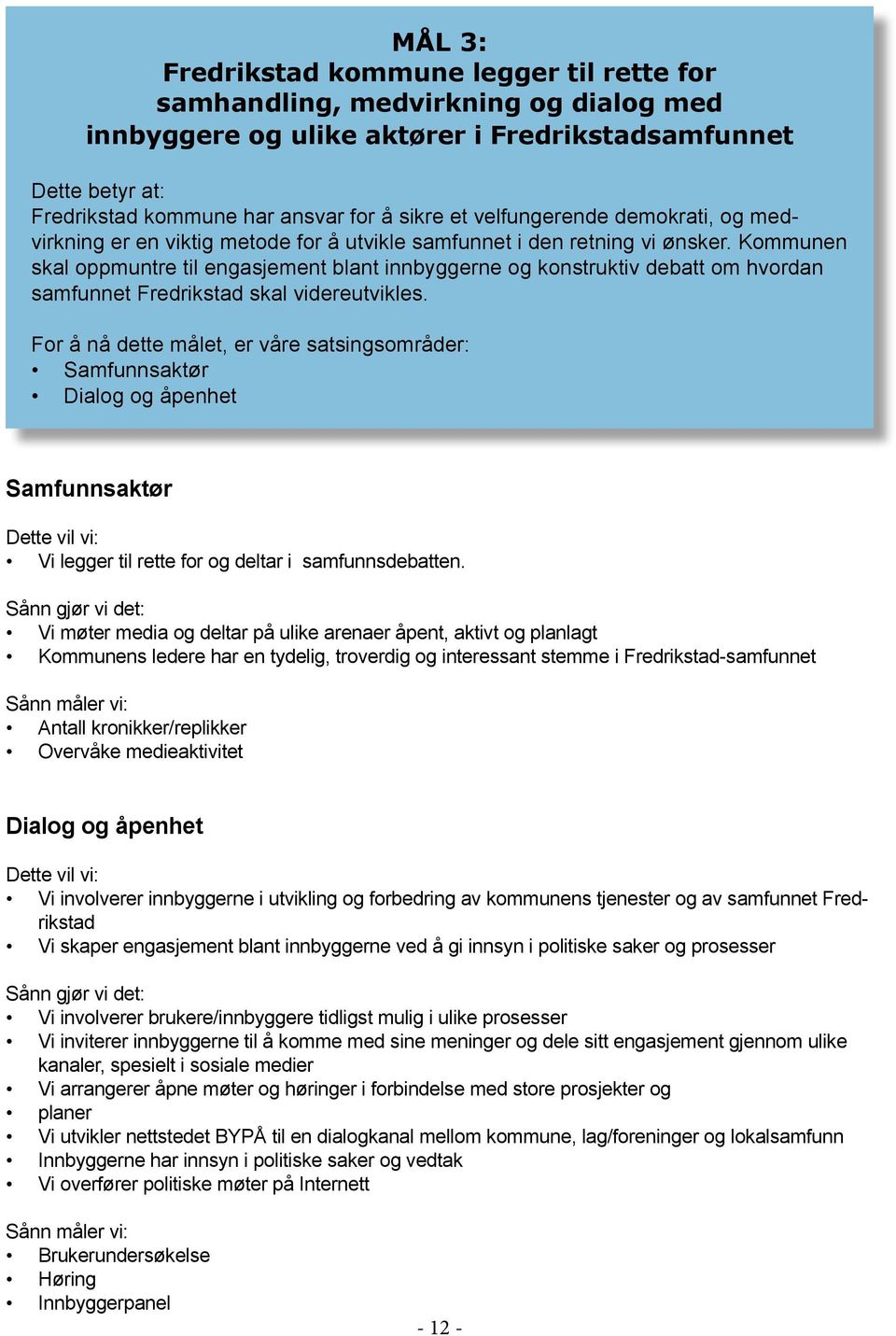 Kommunen skal oppmuntre til engasjement blant innbyggerne og konstruktiv debatt om hvordan samfunnet Fredrikstad skal videreutvikles.