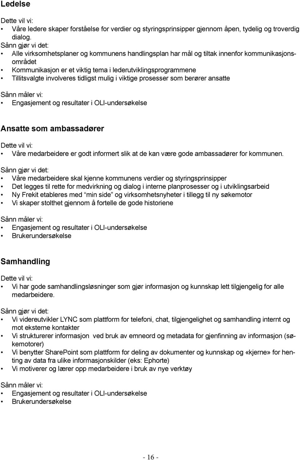 i viktige prosesser som berører ansatte Engasjement og resultater i OLI-undersøkelse Ansatte som ambassadører Våre medarbeidere er godt informert slik at de kan være gode ambassadører for kommunen.