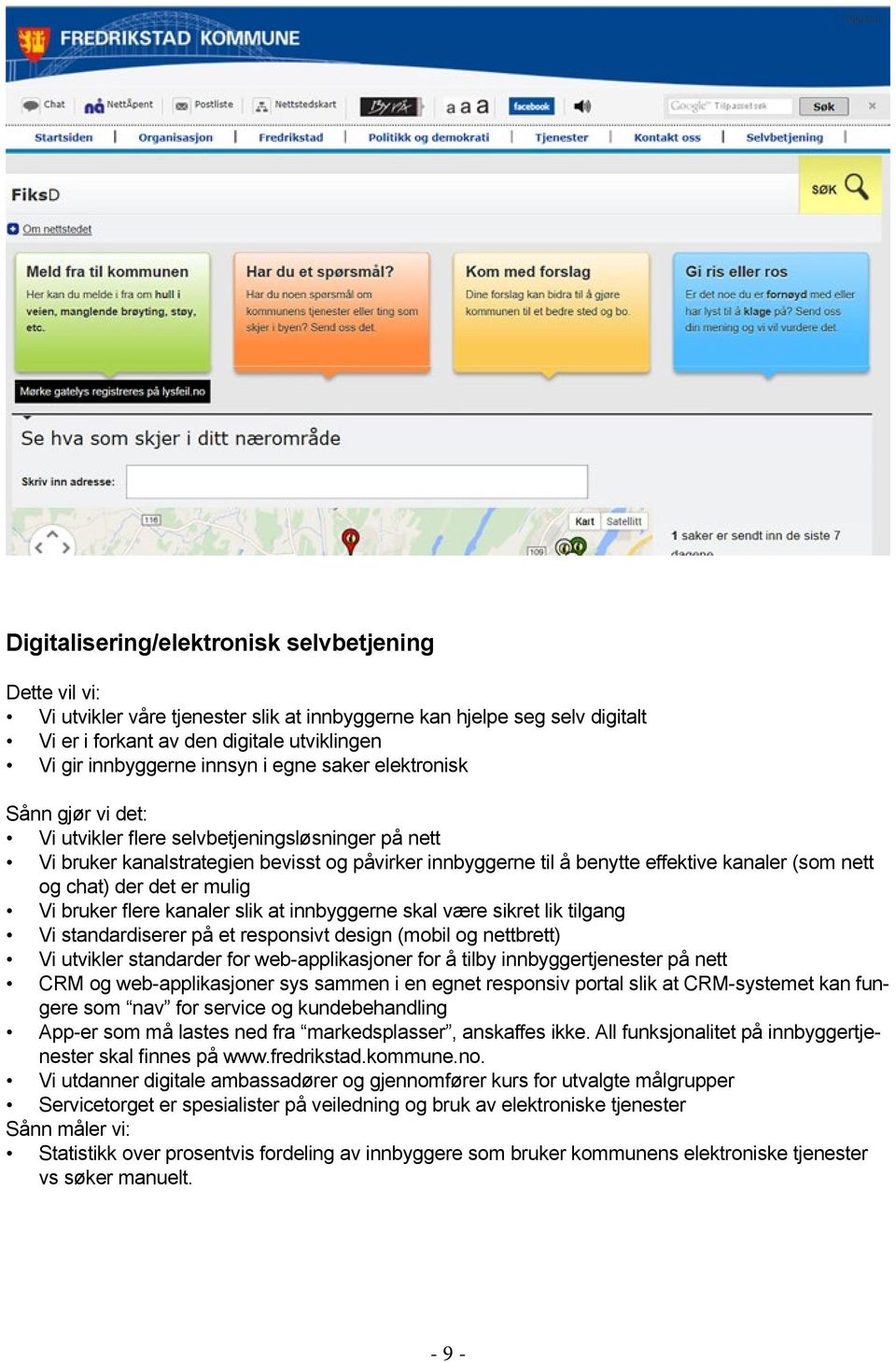 flere kanaler slik at innbyggerne skal være sikret lik tilgang Vi standardiserer på et responsivt design (mobil og nettbrett) Vi utvikler standarder for web-applikasjoner for å tilby