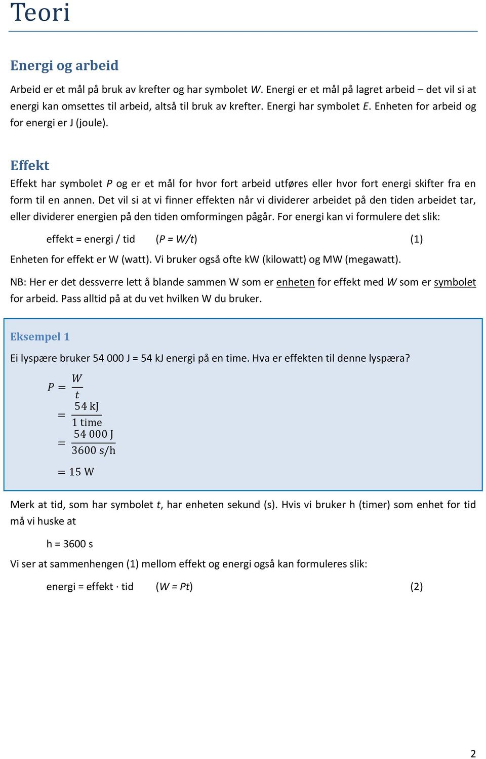 Det vil si at vi finner effekten når vi dividerer arbeidet på den tiden arbeidet tar, eller dividerer energien på den tiden omformingen pågår.