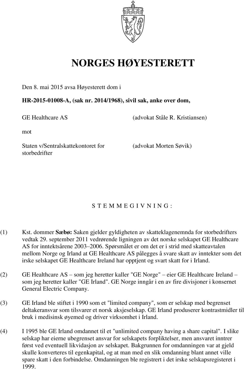 dommer Sæbø: Saken gjelder gyldigheten av skatteklagenemnda for storbedrifters vedtak 29. september 2011 vedrørende ligningen av det norske selskapet GE Healthcare AS for inntektsårene 2003 2006.