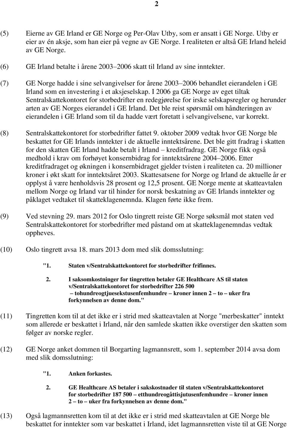 (7) GE Norge hadde i sine selvangivelser for årene 2003 2006 behandlet eierandelen i GE Irland som en investering i et aksjeselskap.