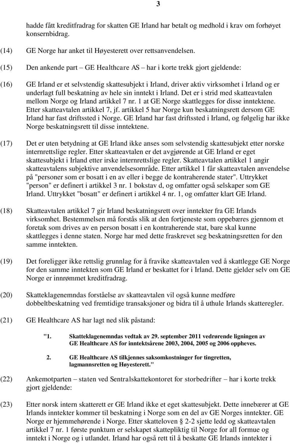 hele sin inntekt i Irland. Det er i strid med skatteavtalen mellom Norge og Irland artikkel 7 nr. 1 at GE Norge skattlegges for disse inntektene. Etter skatteavtalen artikkel 7, jf.