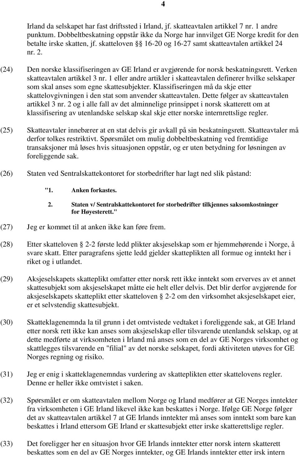 nr. 2. (24) Den norske klassifiseringen av GE Irland er avgjørende for norsk beskatningsrett. Verken skatteavtalen artikkel 3 nr.