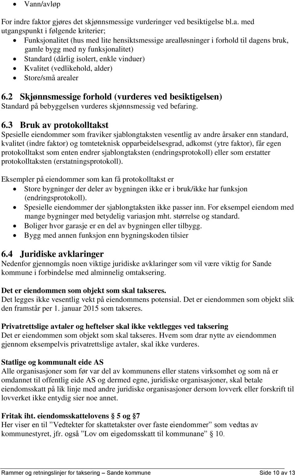 2 Skjønnsmessige forhold (vurderes ved besiktigelsen) Standard på bebyggelsen vurderes skjønnsmessig ved befaring. 6.