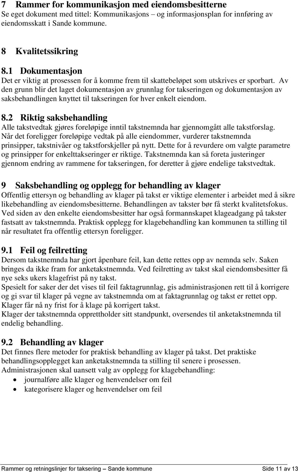 Av den grunn blir det laget dokumentasjon av grunnlag for takseringen og dokumentasjon av saksbehandlingen knyttet til takseringen for hver enkelt eiendom. 8.