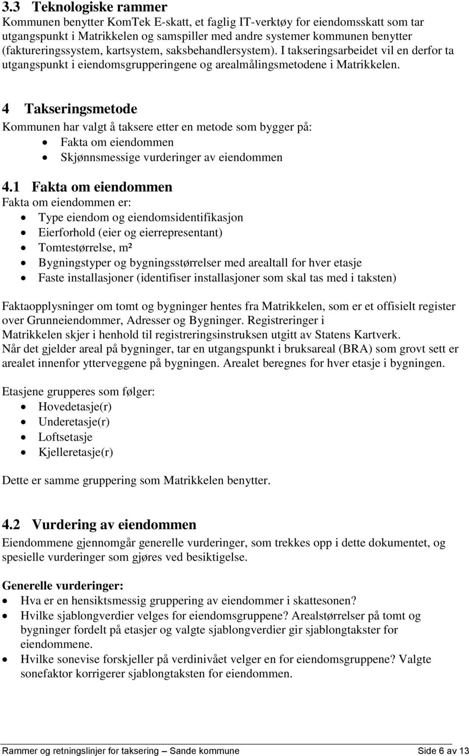 4 Takseringsmetode Kommunen har valgt å taksere etter en metode som bygger på: Fakta om eiendommen Skjønnsmessige vurderinger av eiendommen 4.