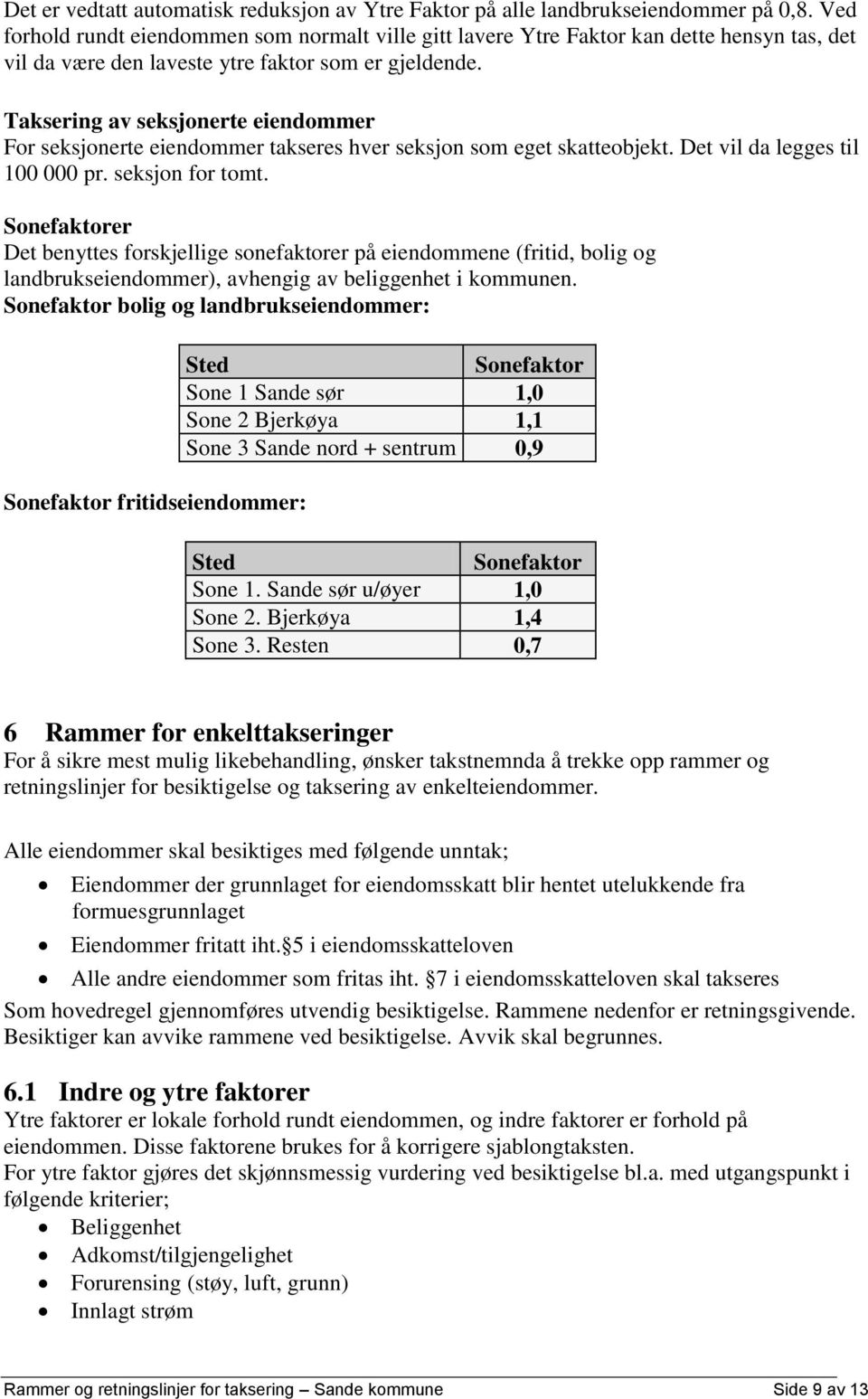 Taksering av seksjonerte eiendommer For seksjonerte eiendommer takseres hver seksjon som eget skatteobjekt. Det vil da legges til 100 000 pr. seksjon for tomt.