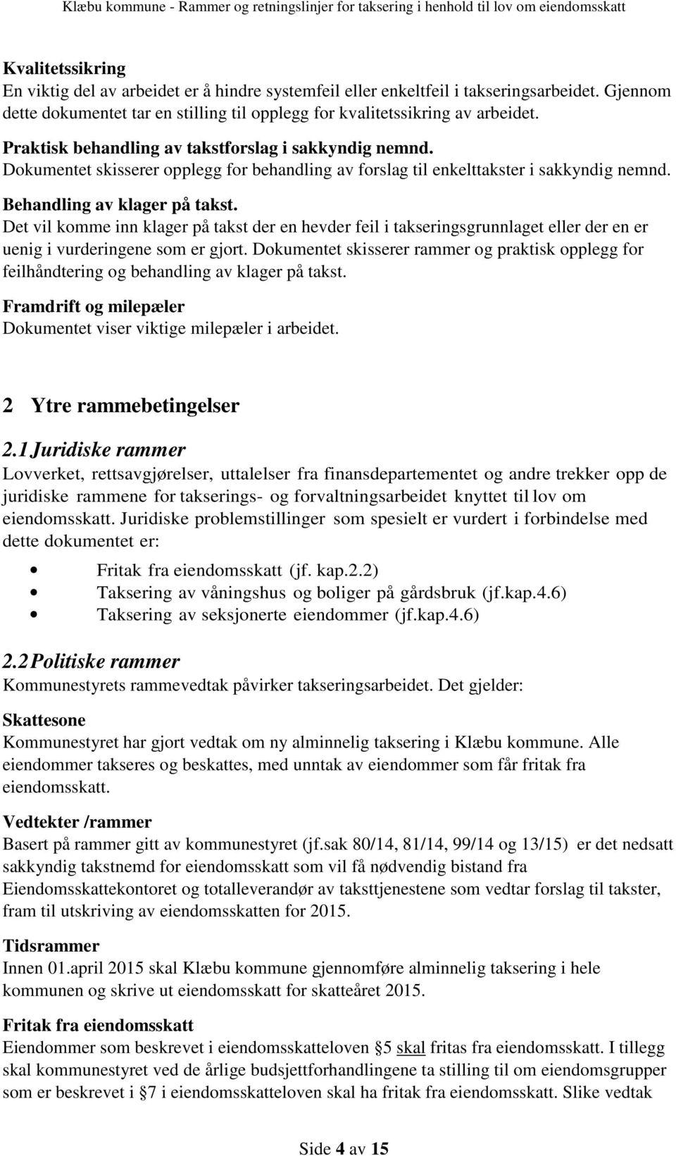 Det vil komme inn klager på takst der en hevder feil i takseringsgrunnlaget eller der en er uenig i vurderingene som er gjort.