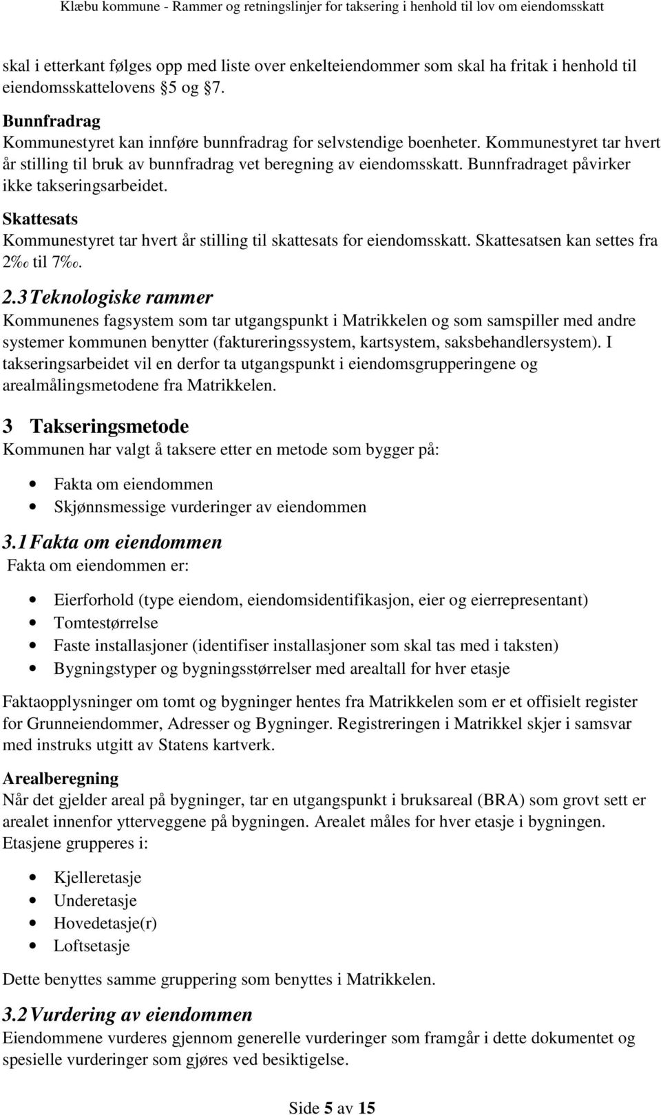 Skattesats Kommunestyret tar hvert år stilling til skattesats for eiendomsskatt. Skattesatsen kan settes fra 2 