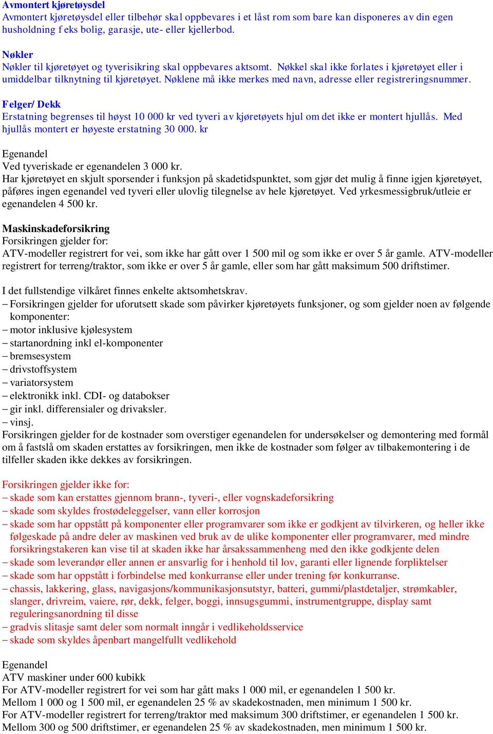 Nøklene må ikke merkes med navn, adresse eller registreringsnummer. Felger/ Dekk Erstatning begrenses til høyst 10 000 kr ved tyveri av kjøretøyets hjul om det ikke er montert hjullås.