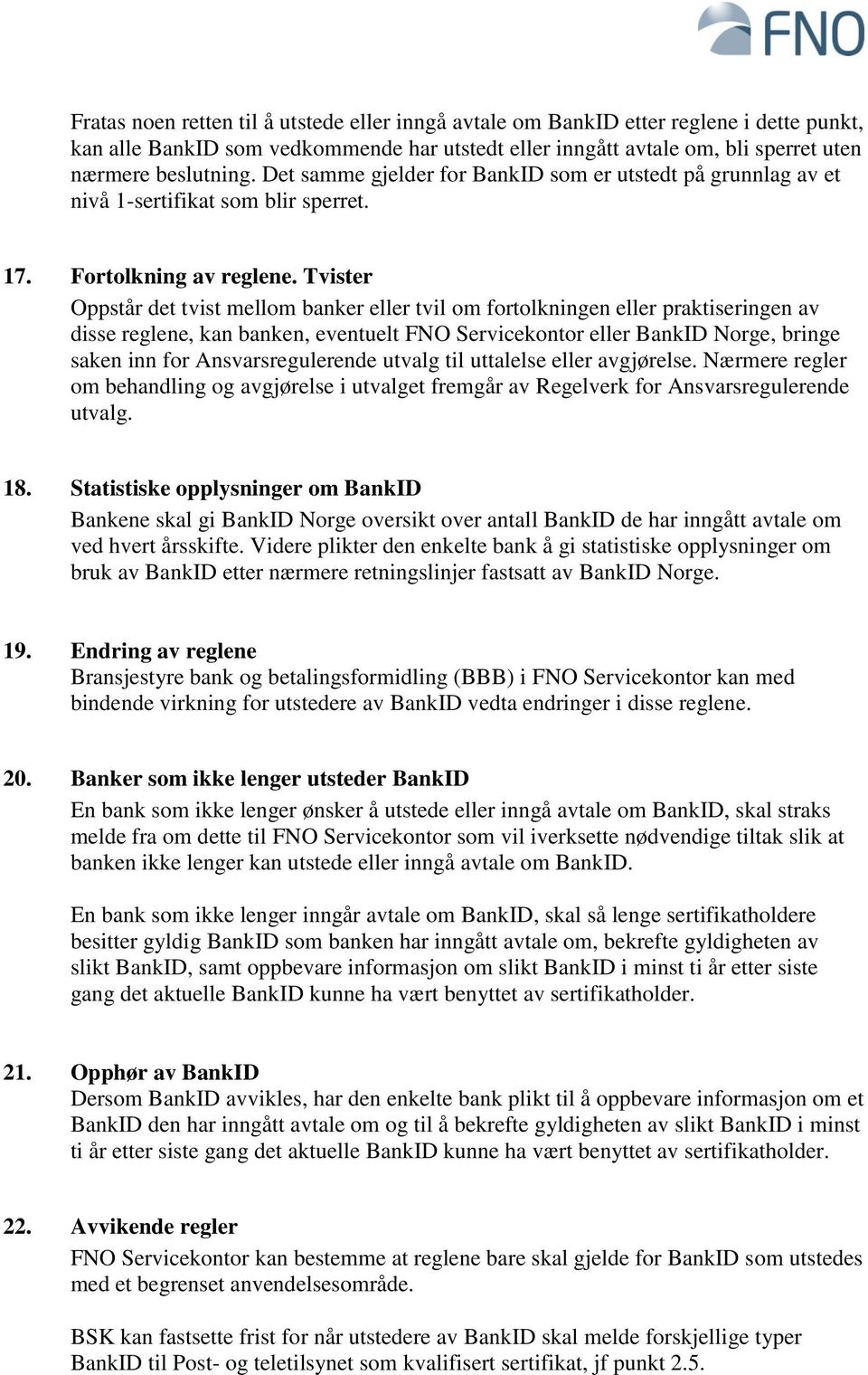 Tvister Oppstår det tvist mellom banker eller tvil om fortolkningen eller praktiseringen av disse reglene, kan banken, eventuelt FNO Servicekontor eller BankID Norge, bringe saken inn for