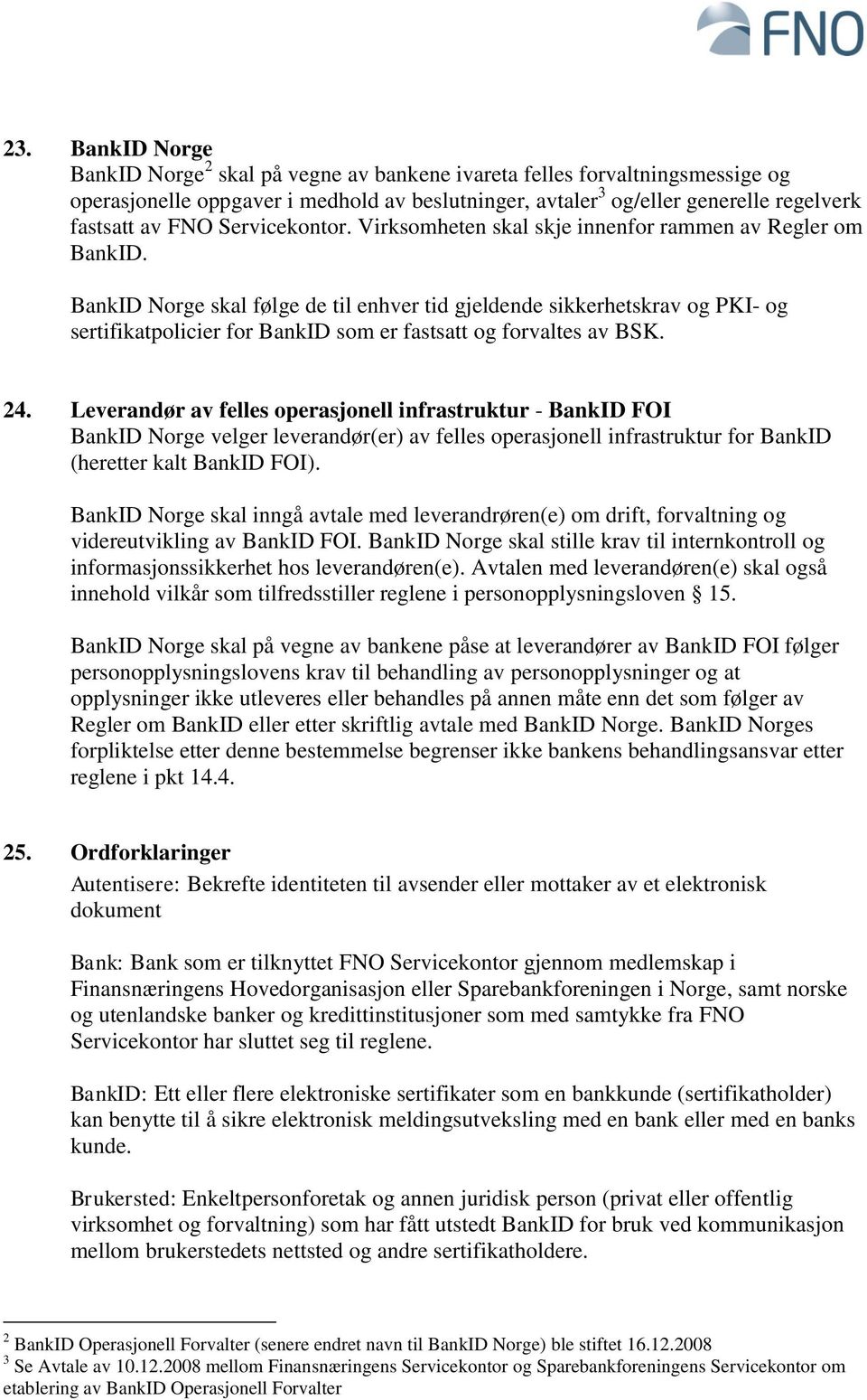 BankID Norge skal følge de til enhver tid gjeldende sikkerhetskrav og PKI- og sertifikatpolicier for BankID som er fastsatt og forvaltes av BSK. 24.