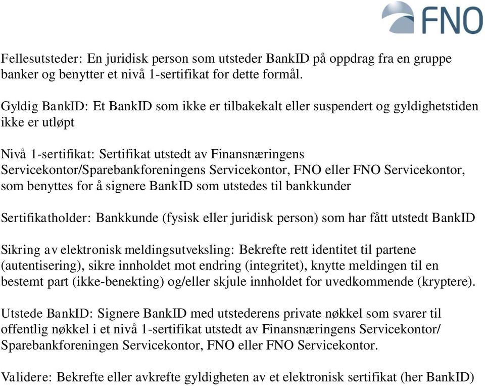 Servicekontor, FNO eller FNO Servicekontor, som benyttes for å signere BankID som utstedes til bankkunder Sertifikatholder: Bankkunde (fysisk eller juridisk person) som har fått utstedt BankID