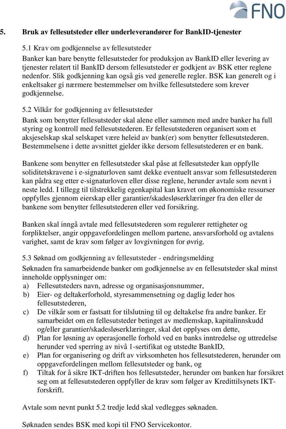 reglene nedenfor. Slik godkjenning kan også gis ved generelle regler. BSK kan generelt og i enkeltsaker gi nærmere bestemmelser om hvilke fellesutstedere som krever godkjennelse. 5.