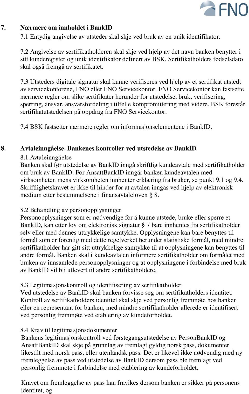 3 Utsteders digitale signatur skal kunne verifiseres ved hjelp av et sertifikat utstedt av servicekontorene, FNO eller FNO Servicekontor.