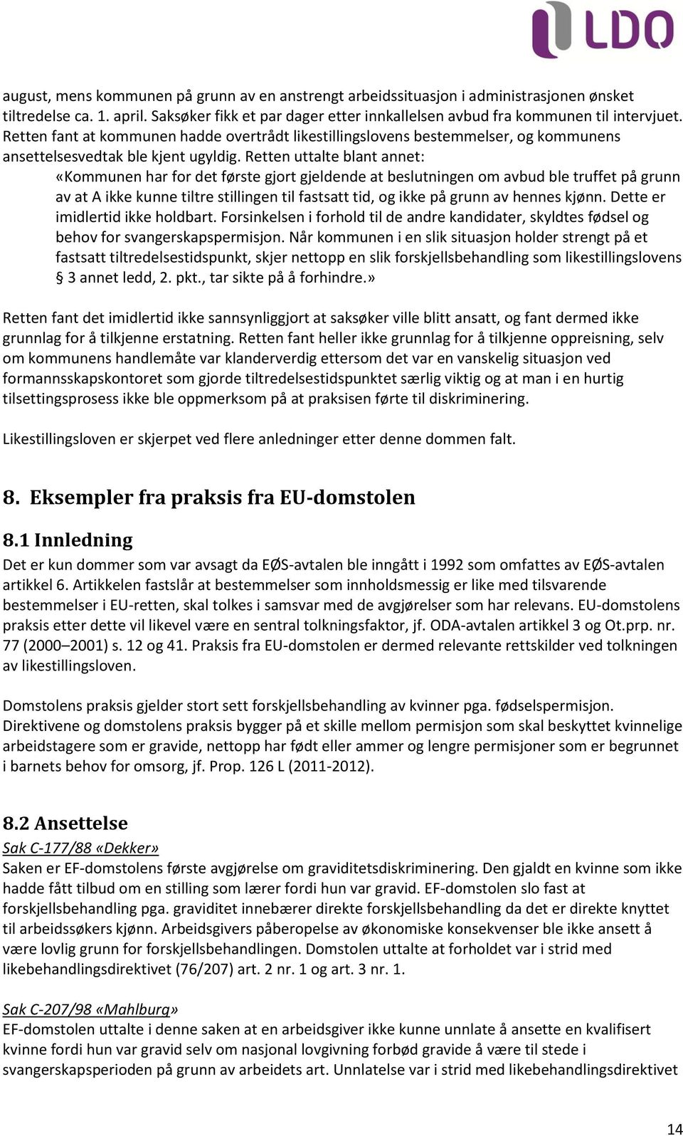 Retten uttalte blant annet: «Kommunen har for det første gjort gjeldende at beslutningen om avbud ble truffet på grunn av at A ikke kunne tiltre stillingen til fastsatt tid, og ikke på grunn av