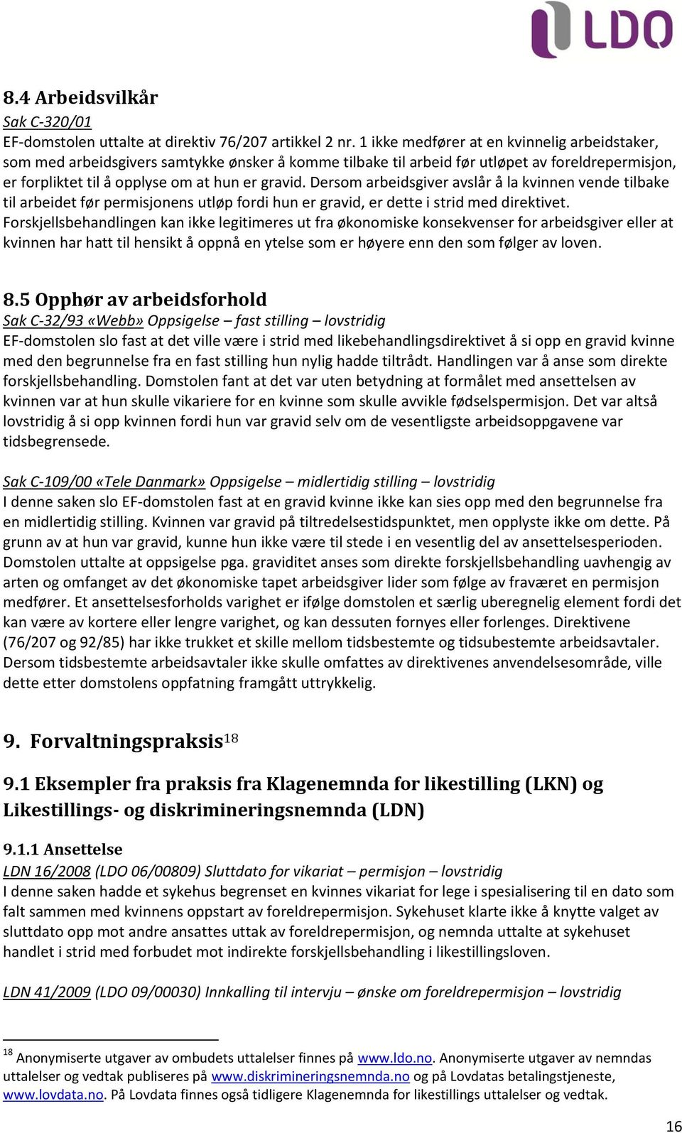 Dersom arbeidsgiver avslår å la kvinnen vende tilbake til arbeidet før permisjonens utløp fordi hun er gravid, er dette i strid med direktivet.