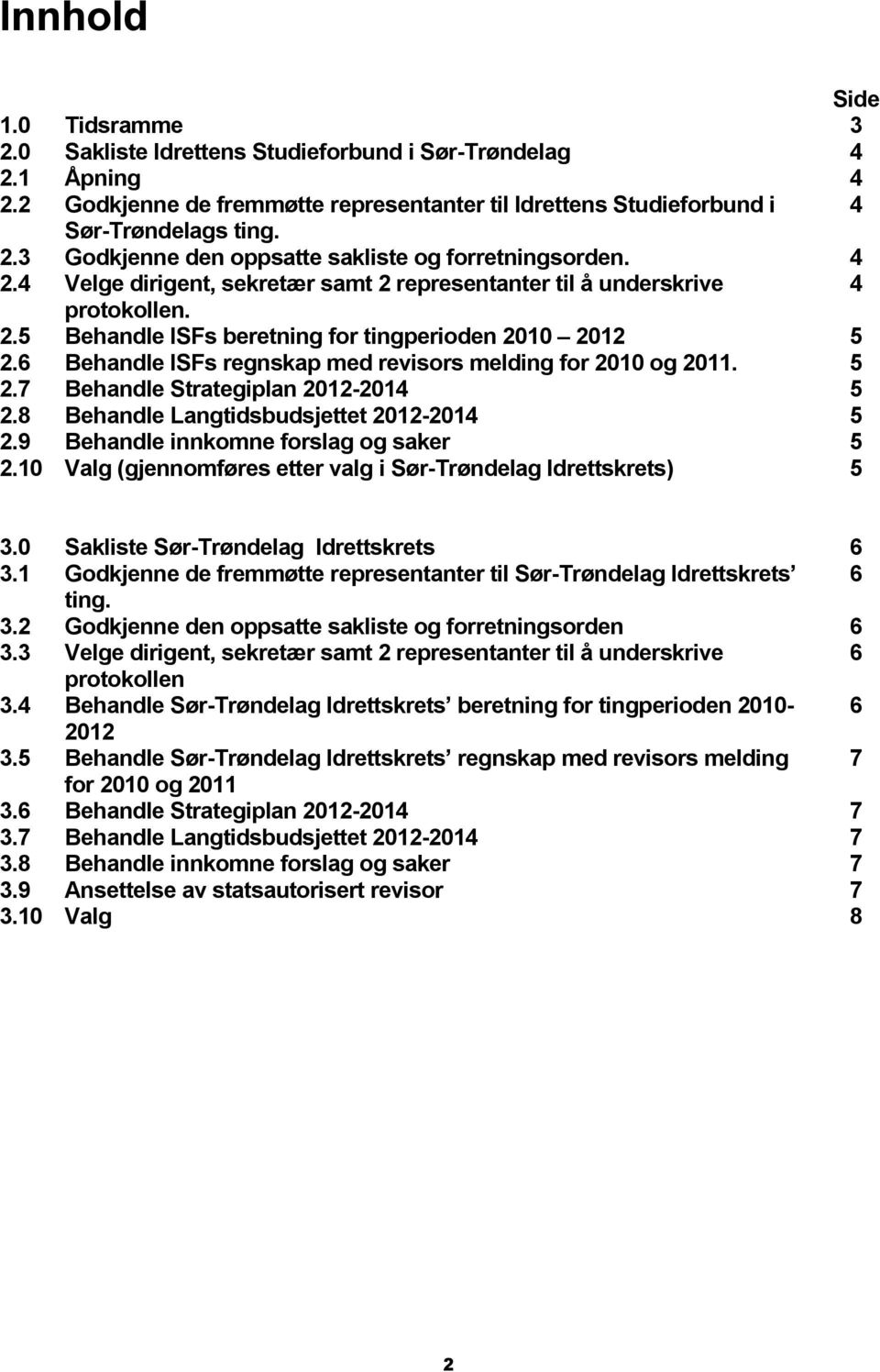 6 Behandle ISFs regnskap med revisors melding for 2010 og 2011. 5 2.7 Behandle Strategiplan 2012-2014 5 2.8 Behandle Langtidsbudsjettet 2012-2014 5 2.9 Behandle innkomne forslag og saker 5 2.