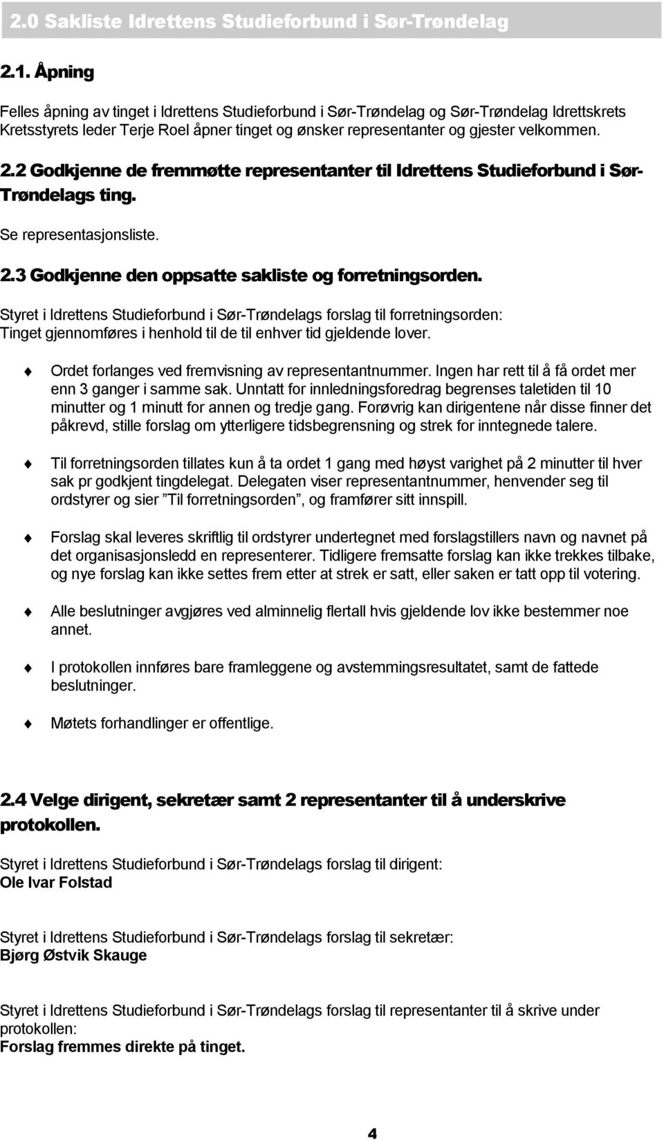 2 Godkjenne de fremmøtte representanter til Idrettens Studieforbund i Sør- Trøndelags ting. Se representasjonsliste. 2.3 Godkjenne den oppsatte sakliste og forretningsorden.