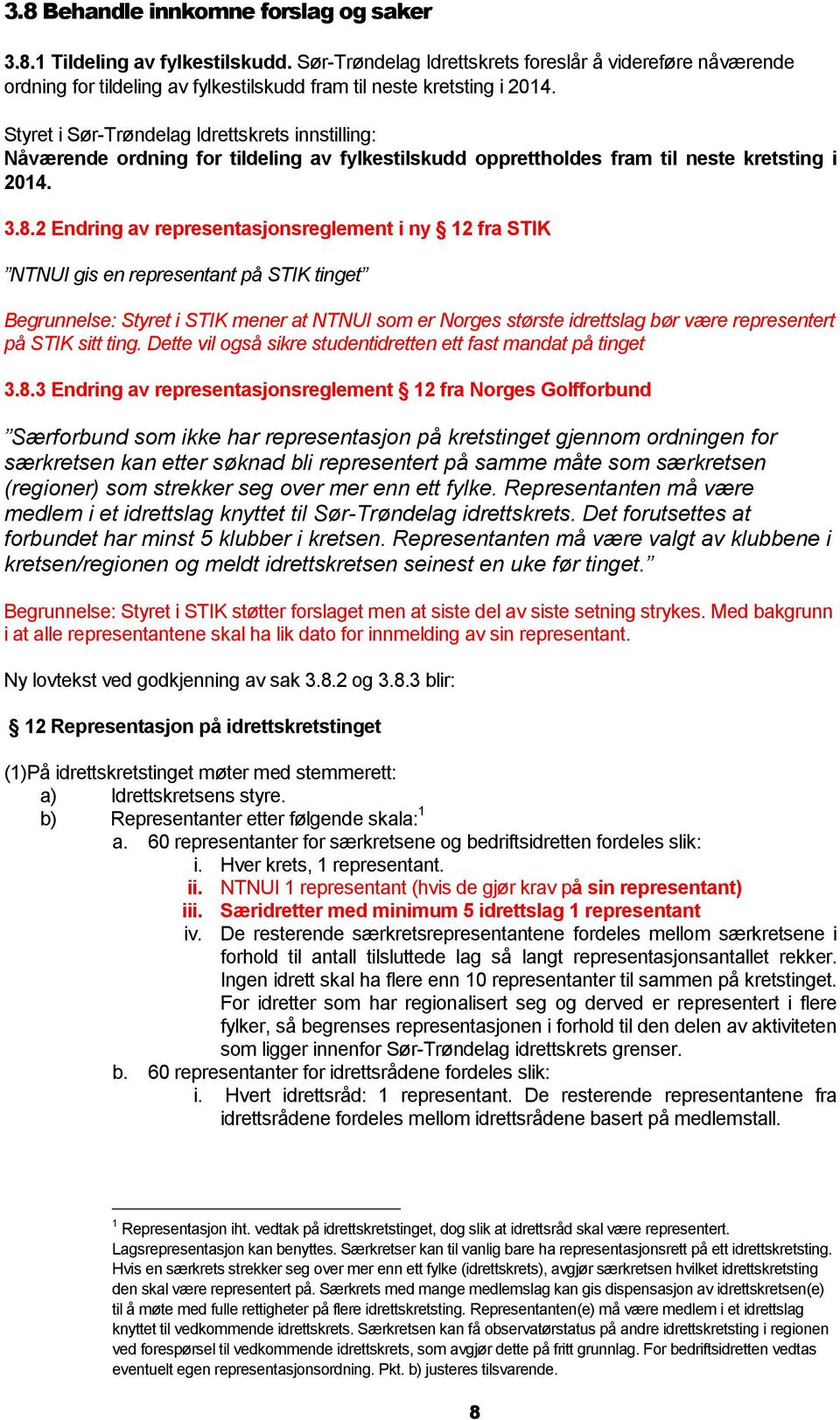 Nåværende ordning for tildeling av fylkestilskudd opprettholdes fram til neste kretsting i 2014. 3.8.