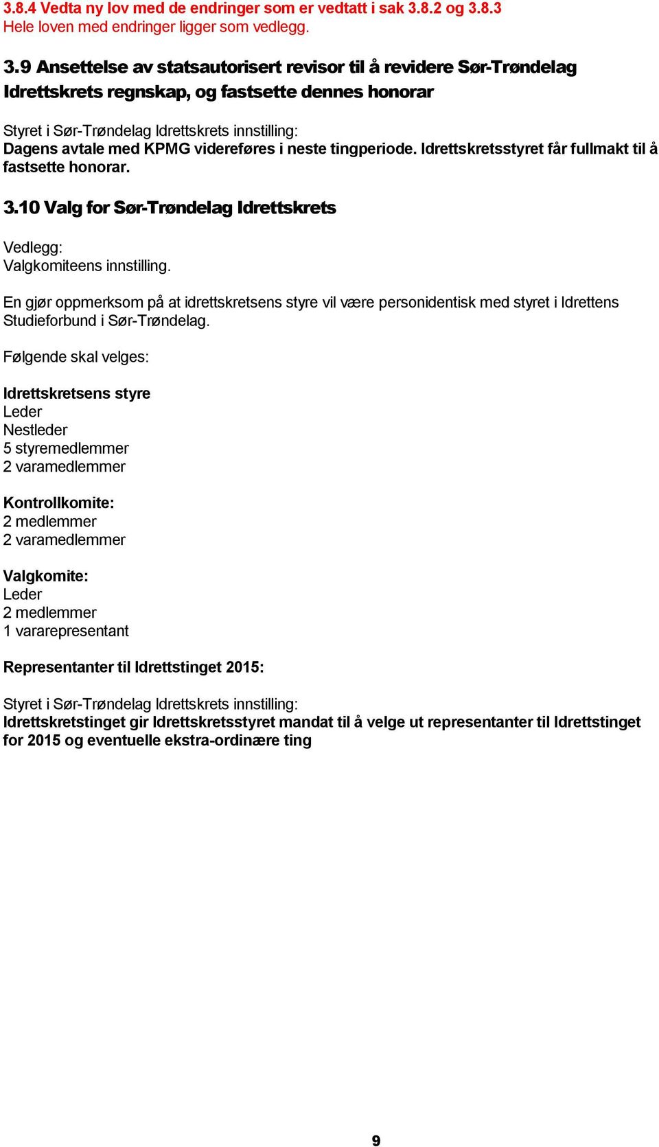 Idrettskretsstyret får fullmakt til å fastsette honorar. 3.10 Valg for Sør-Trøndelag Idrettskrets Vedlegg: Valgkomiteens innstilling.